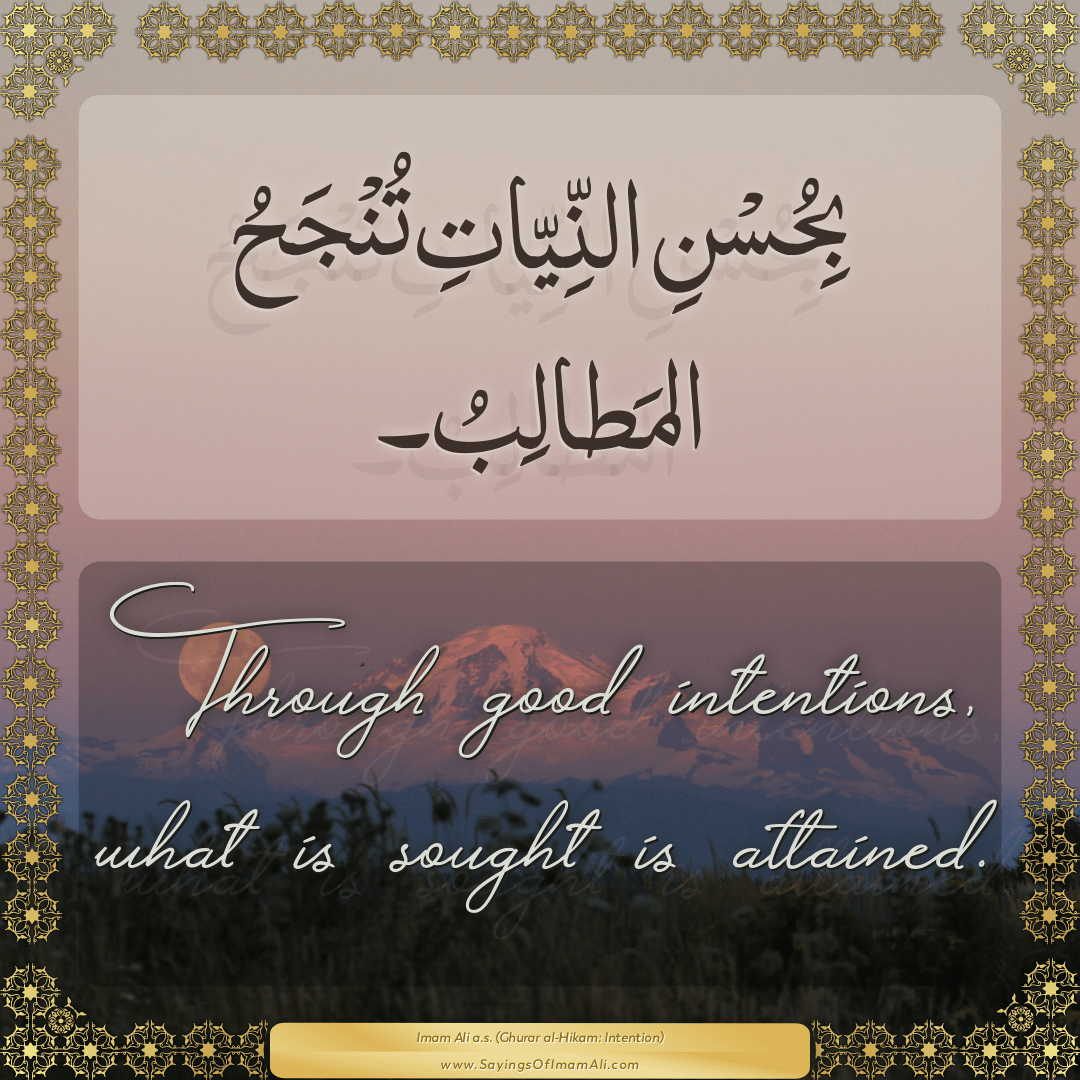 Through good intentions, what is sought is attained.